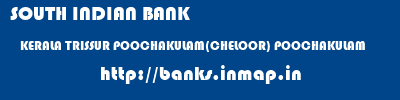 SOUTH INDIAN BANK  KERALA TRISSUR POOCHAKULAM(CHELOOR) POOCHAKULAM  banks information 